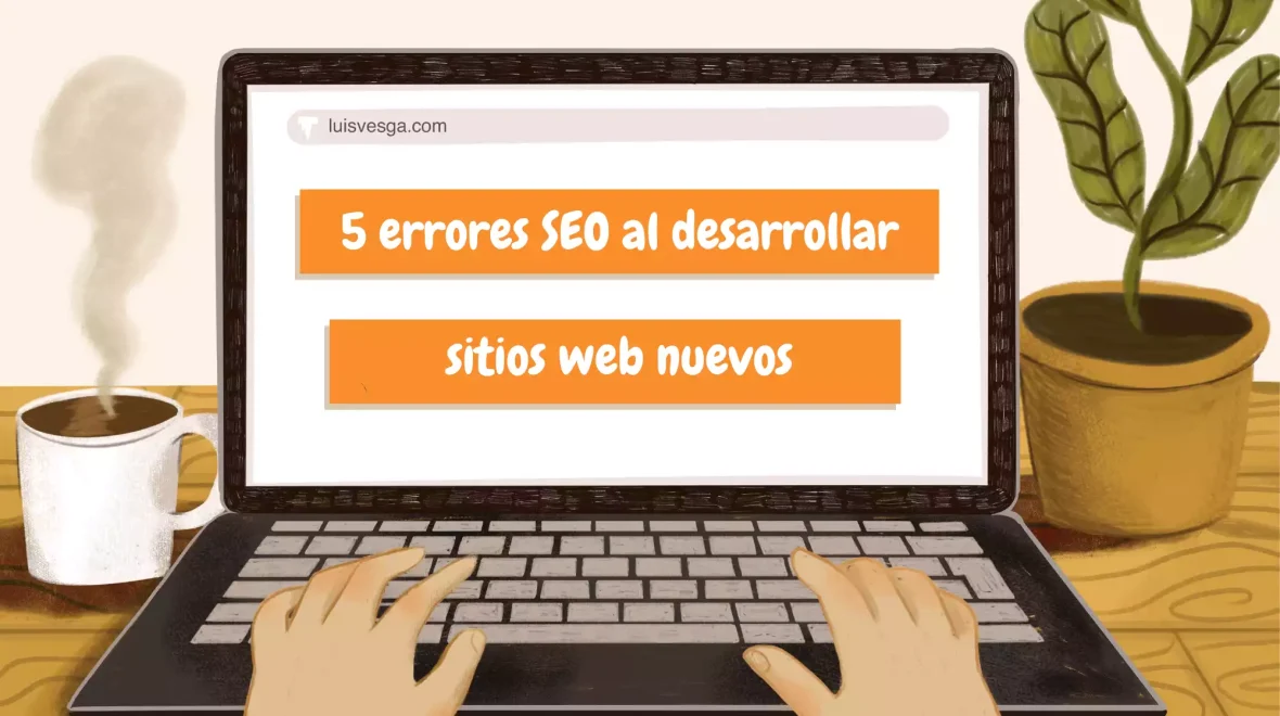 5 errores SEO al desarrollar sitios web nuevos 🚩